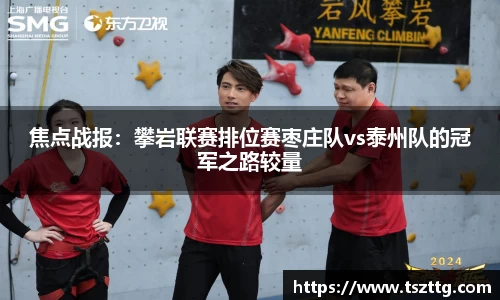 焦点战报：攀岩联赛排位赛枣庄队vs泰州队的冠军之路较量