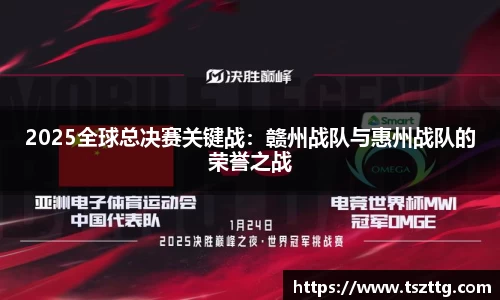 2025全球总决赛关键战：赣州战队与惠州战队的荣誉之战
